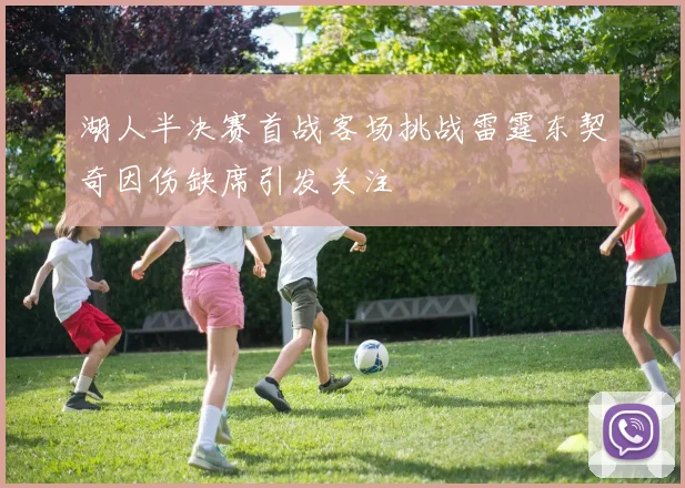 湖人半决赛首战客场挑战雷霆东契奇因伤缺席引发关注
